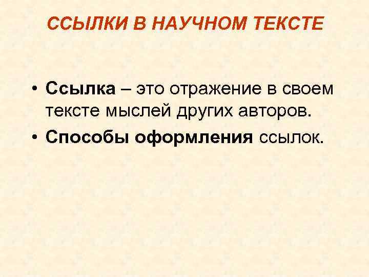 ССЫЛКИ В НАУЧНОМ ТЕКСТЕ • Ссылка – это отражение в своем тексте мыслей других
