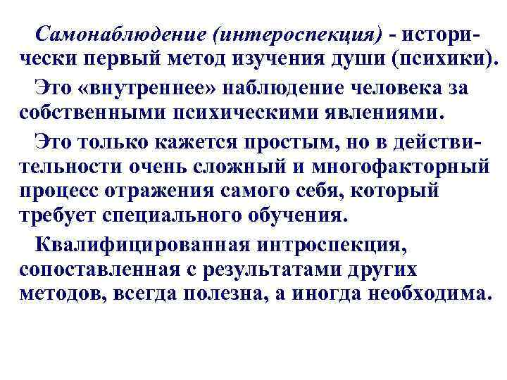 Самонаблюдение (интероспекция) - исторически первый метод изучения души (психики). Это «внутреннее» наблюдение человека за