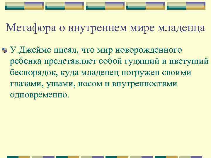 Метафора о внутреннем мире младенца У. Джеймс писал, что мир новорожденного ребенка представляет собой