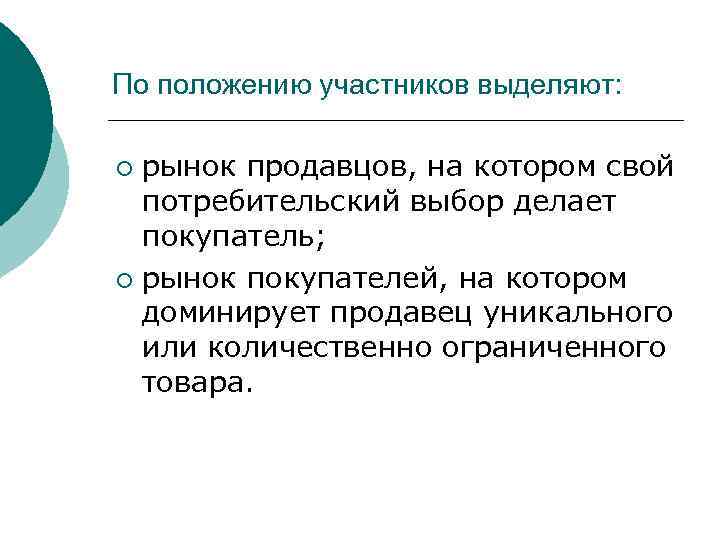 По положению участников выделяют: рынок продавцов, на котором свой потребительский выбор делает покупатель; ¡
