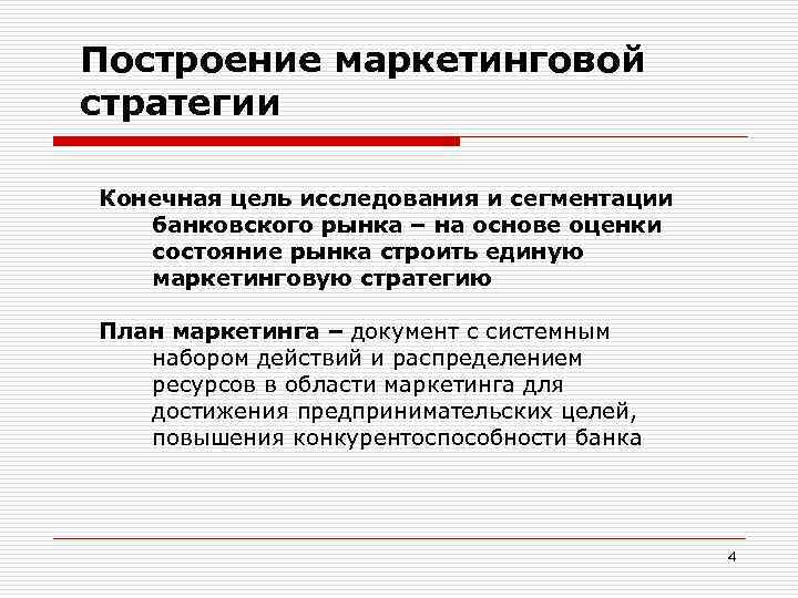 Построение маркетинговой стратегии Конечная цель исследования и сегментации банковского рынка – на основе оценки