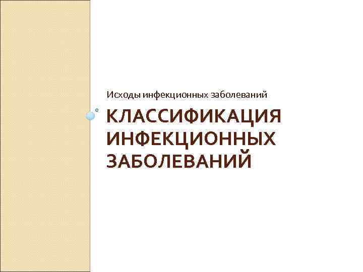 Исходы инфекционных заболеваний КЛАССИФИКАЦИЯ ИНФЕКЦИОННЫХ ЗАБОЛЕВАНИЙ 