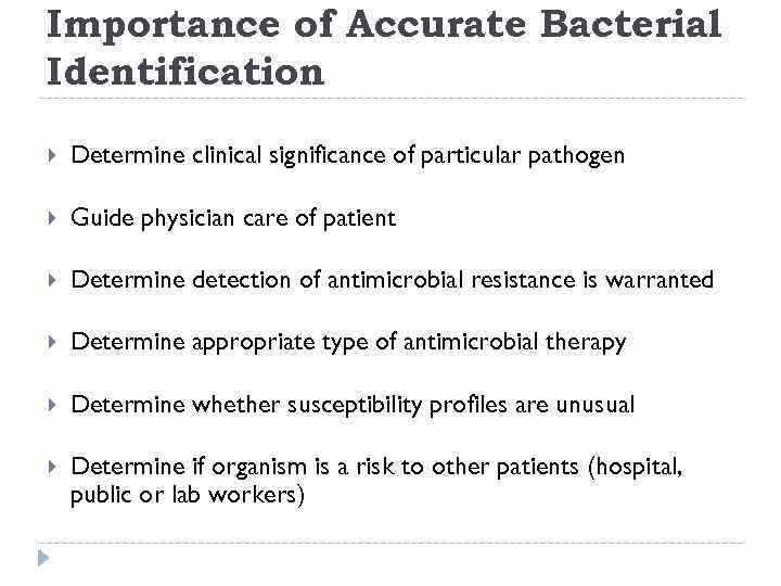 Importance of Accurate Bacterial Identification Determine clinical significance of particular pathogen Guide physician care