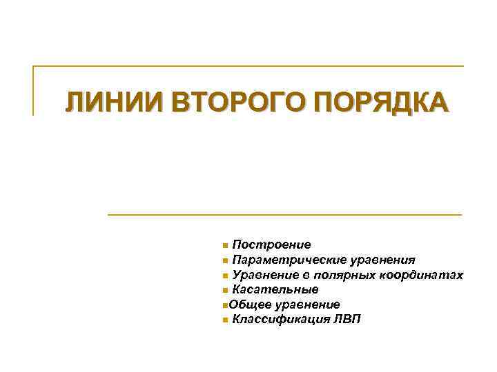 ЛИНИИ ВТОРОГО ПОРЯДКА Построение n Параметрические уравнения n Уравнение в полярных координатах n Касательные