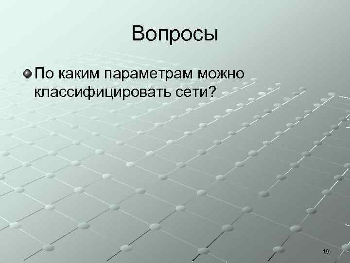 Вопросы По каким параметрам можно классифицировать сети? 19 