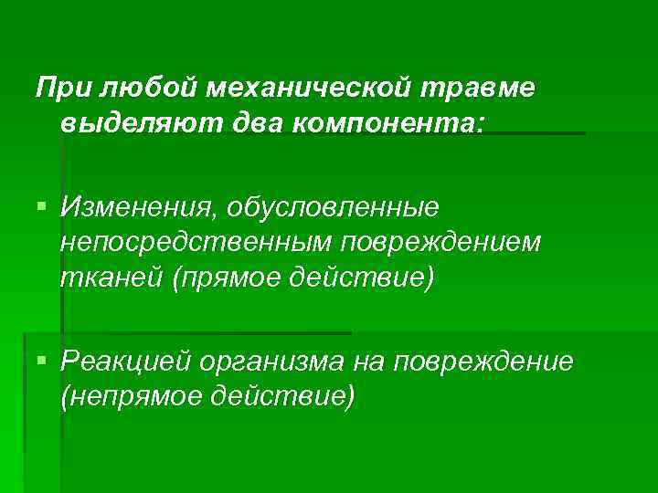 При любой механической травме выделяют два компонента: § Изменения, обусловленные непосредственным повреждением тканей (прямое