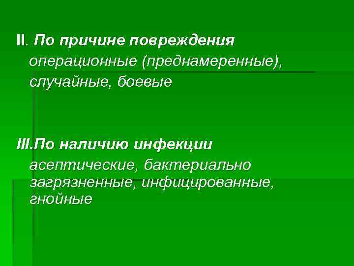 II. По причине повреждения операционные (преднамеренные), случайные, боевые III. По наличию инфекции асептические, бактериально