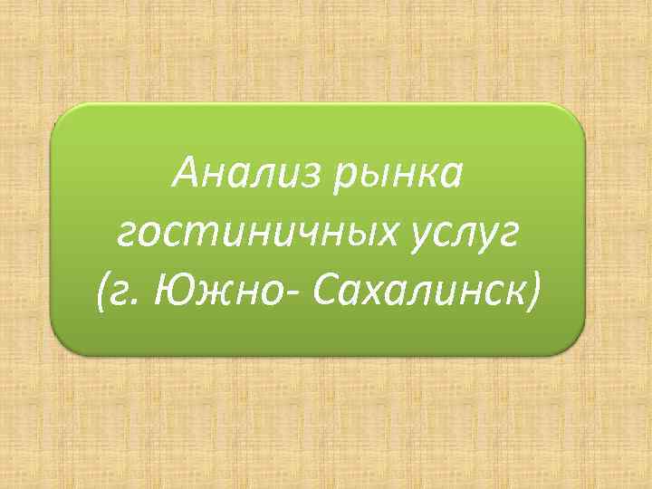 Анализ рынка гостиничных услуг (г. Южно- Сахалинск) 