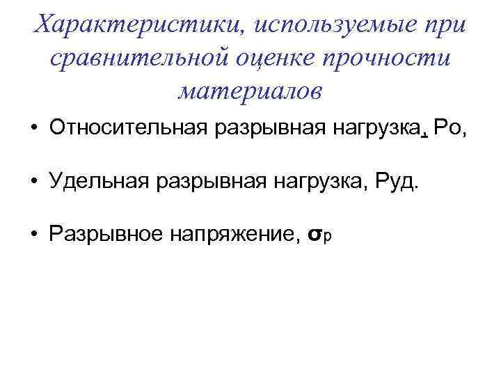Характеристики, используемые при сравнительной оценке прочности материалов • Относительная разрывная нагрузка, Ро, • Удельная