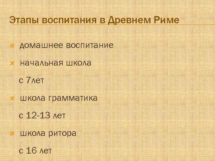 Этапы воспитания в Древнем Риме домашнее воспитание начальная школа с 7 лет школа грамматика