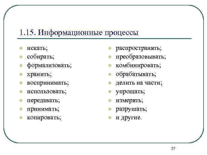 1. 15. Информационные процессы l l l l l искать; собирать; формализовать; хранить; воспринимать;