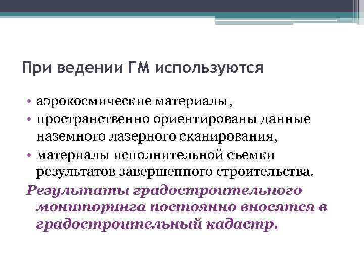 При ведении ГМ используются • аэрокосмические материалы, • пространственно ориентированы данные наземного лазерного сканирования,