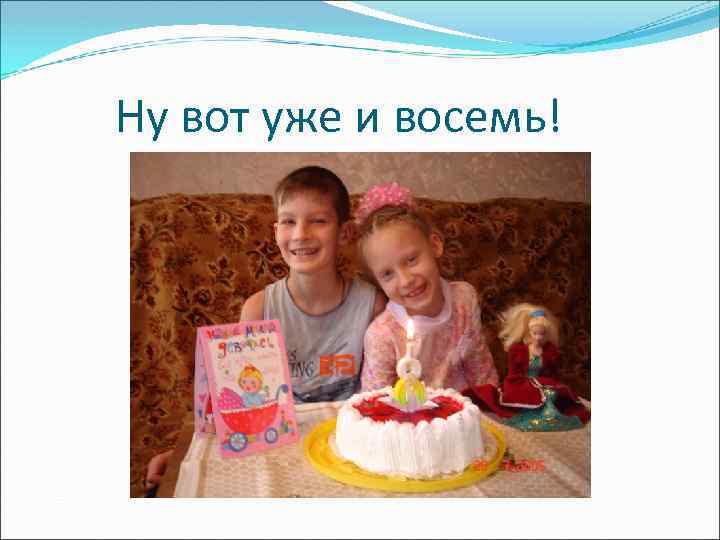 Ну вот уже и восемь! 