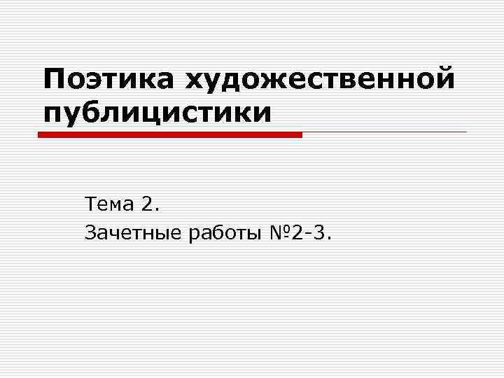 Поэтика художественной публицистики Тема 2. Зачетные работы № 2 -3. 