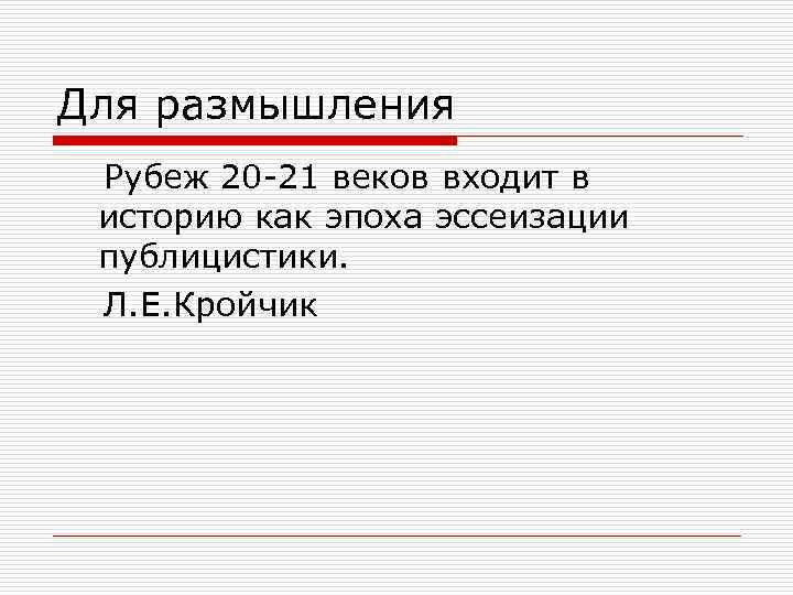 Для размышления Рубеж 20 -21 веков входит в историю как эпоха эссеизации публицистики. Л.