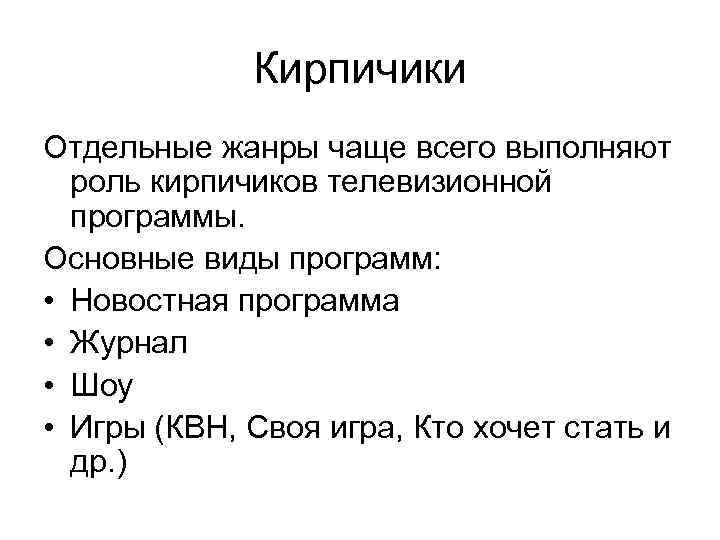 Кирпичики Отдельные жанры чаще всего выполняют роль кирпичиков телевизионной программы. Основные виды программ: •