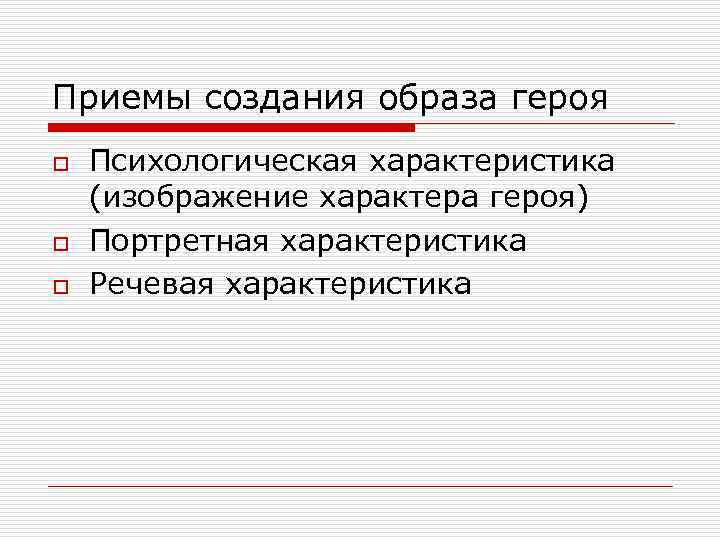 Приемы создания образа героя o o o Психологическая характеристика (изображение характера героя) Портретная характеристика