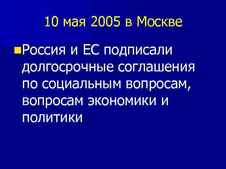 10 мая 2005 в Москве n. Россия и ЕС подписали долгосрочные соглашения по социальным