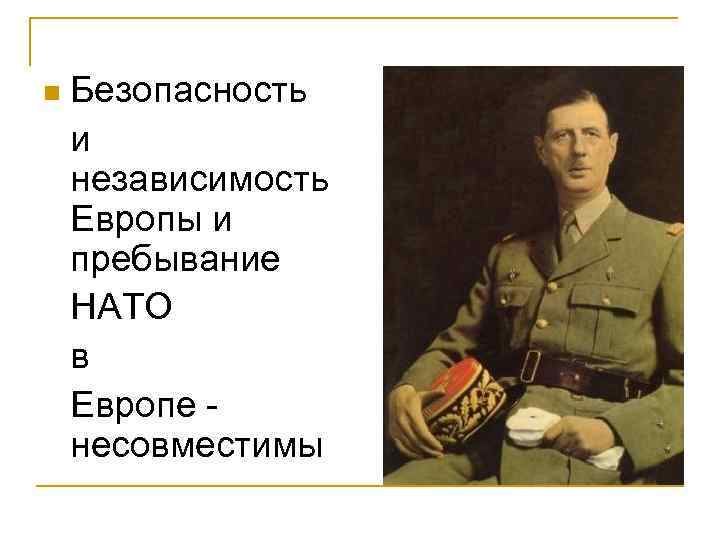 n Безопасность и независимость Европы и пребывание НАТО в Европе несовместимы 