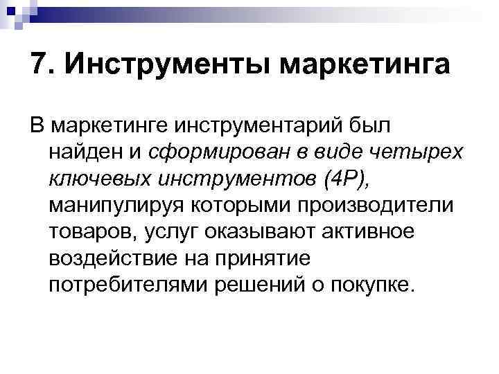 7. Инструменты маркетинга В маркетинге инструментарий был найден и сформирован в виде четырех ключевых