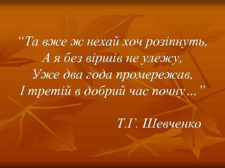 “Та вже ж нехай хоч розіпнуть, А я без віршів не улежу, Уже два