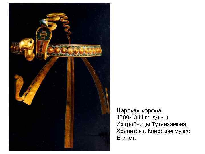 Царская корона. 1580 -1314 гг. до н. э. Из гробницы Тутанхамона. Хранится в Каирском