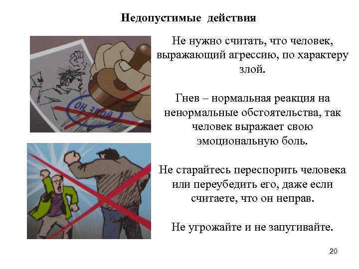 Недопустимые действия Не нужно считать, что человек, выражающий агрессию, по характеру злой. Гнев –