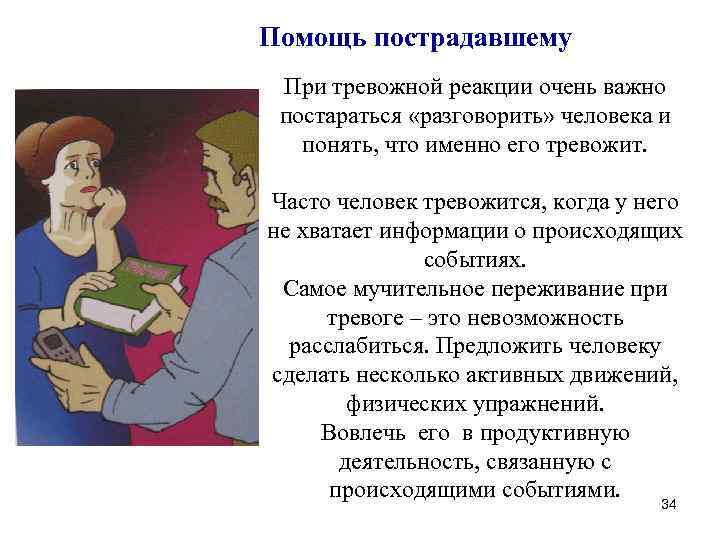 Помощь пострадавшему При тревожной реакции очень важно постараться «разговорить» человека и понять, что именно