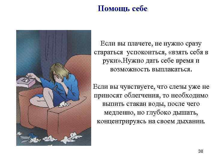 Помощь себе Если вы плачете, не нужно сразу стараться успокоиться, «взять себя в руки»