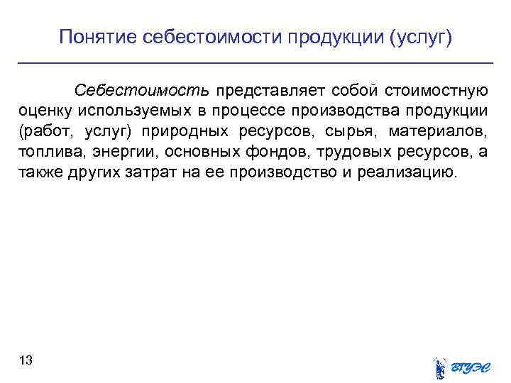 Понятие себестоимости продукции (услуг) Себестоимость представляет собой стоимостную оценку используемых в процессе производства продукции