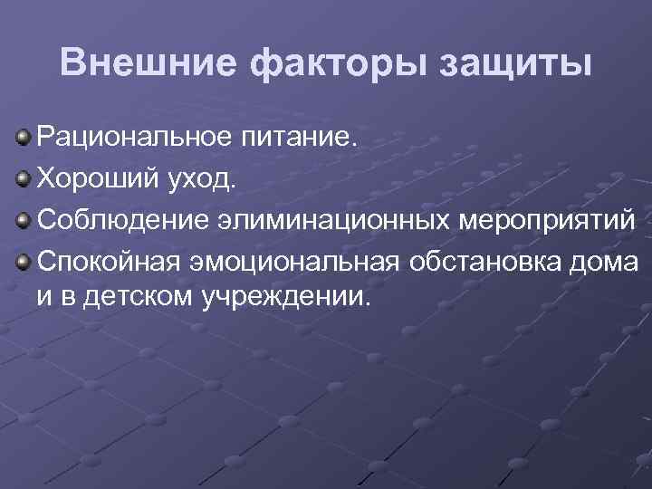 Внешние факторы защиты Рациональное питание. Хороший уход. Соблюдение элиминационных мероприятий Спокойная эмоциональная обстановка дома