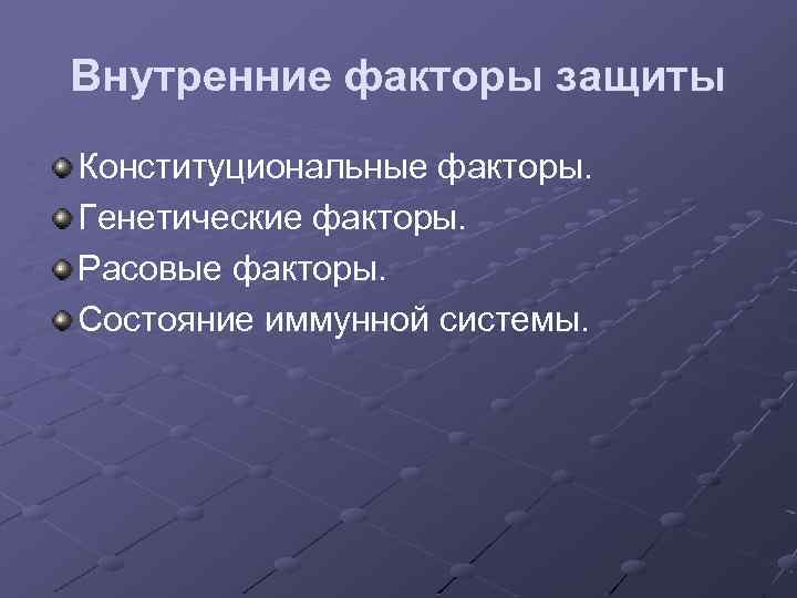 Внутренние факторы защиты Конституциональные факторы. Генетические факторы. Расовые факторы. Состояние иммунной системы. 