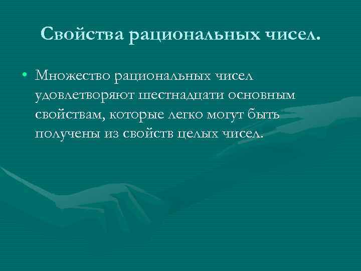 Свойства рациональных чисел. • Множество рациональных чисел удовлетворяют шестнадцати основным свойствам, которые легко могут