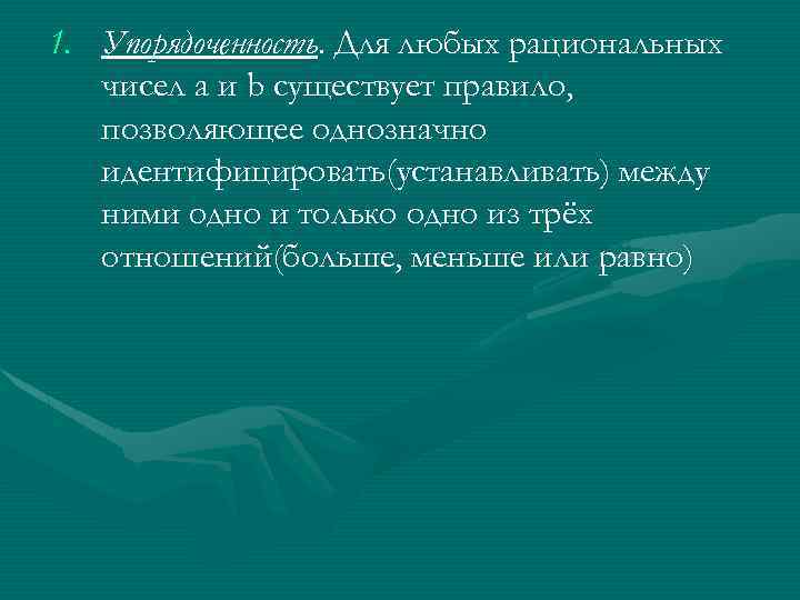 1. Упорядоченность. Для любых рациональных чисел a и b существует правило, позволяющее однозначно идентифицировать(устанавливать)