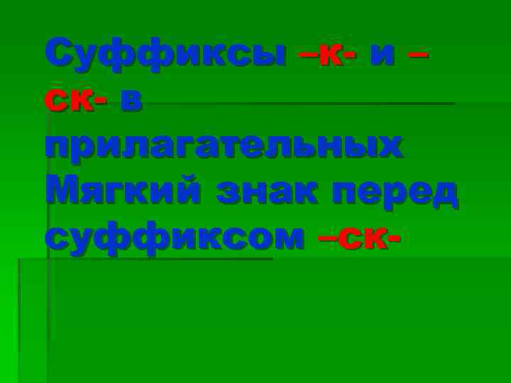 Суффиксы –к- и – ск- в прилагательных Мягкий знак перед суффиксом –ск- 