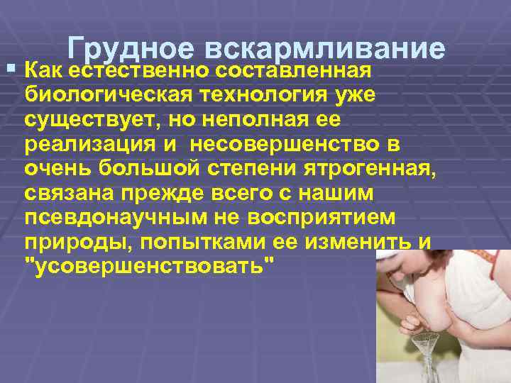 Грудное вскармливание § Как естественно составленная биологическая технология уже существует, но неполная ее реализация