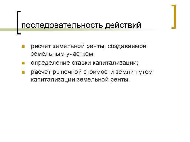 последовательность действий n n n расчет земельной ренты, создаваемой земельным участком; определение ставки капитализации;