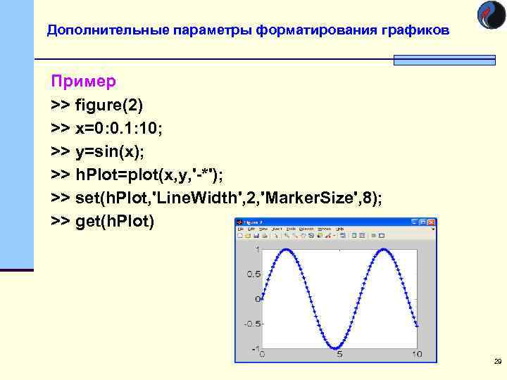 Дополнительные параметры форматирования графиков Пример >> figure(2) >> x=0: 0. 1: 10; >> y=sin(x);