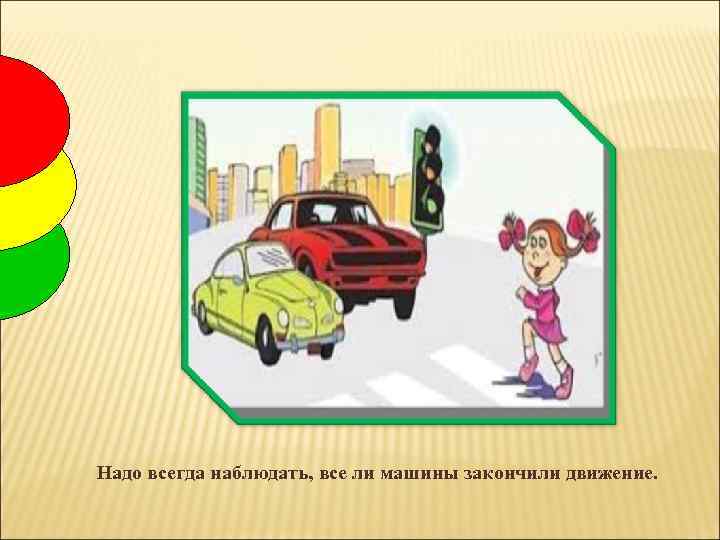 Надо всегда наблюдать, все ли машины закончили движение. 