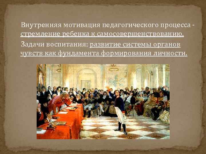  Внутренняя мотивация педагогического процесса - стремление ребенка к самосовершенствованию. Задачи воспитания: развитие системы