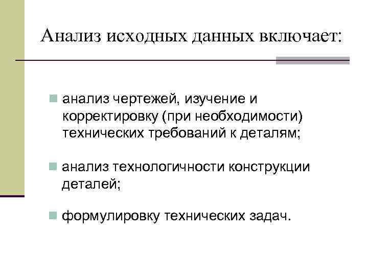 Анализ исходных данных включает: n анализ чертежей, изучение и корректировку (при необходимости) технических требований