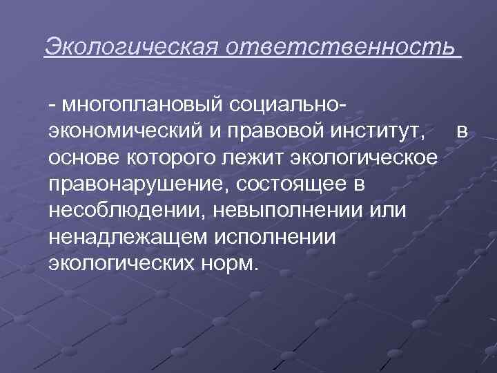 Экологическая ответственность многоплановый социально экономический и правовой институт, в основе которого лежит экологическое правонарушение,