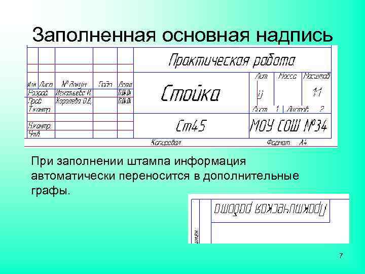 Заполненная основная надпись При заполнении штампа информация автоматически переносится в дополнительные графы. 7 