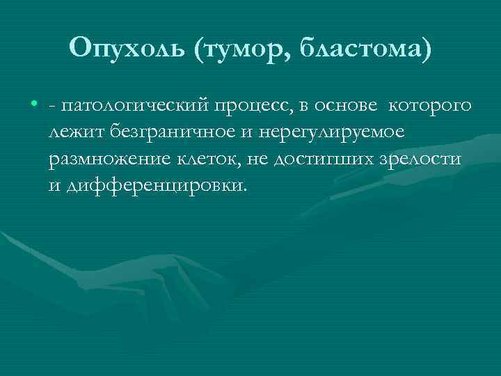 Опухоль (тумор, бластома) • - патологический процесс, в основе которого лежит безграничное и нерегулируемое