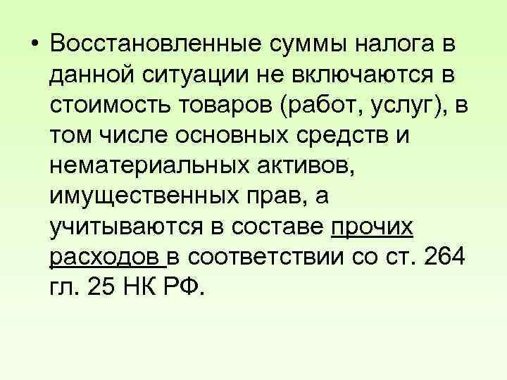  • Восстановленные суммы налога в данной ситуации не включаются в стоимость товаров (работ,
