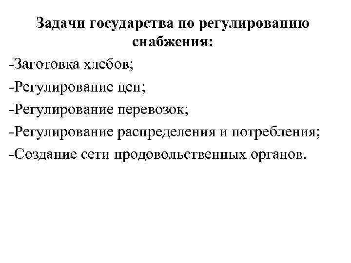 Задачи государства по регулированию снабжения: -Заготовка хлебов; -Регулирование цен; -Регулирование перевозок; -Регулирование распределения и