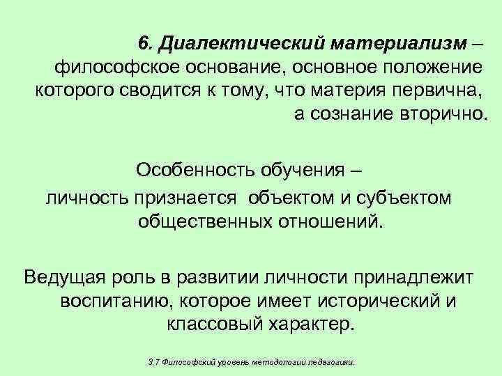 6. Диалектический материализм – философское основание, основное положение которого сводится к тому, что материя