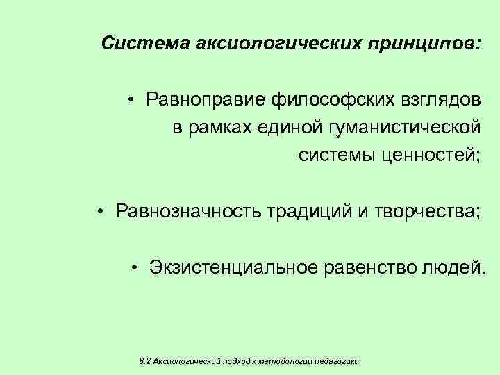 Система аксиологических принципов: • Равноправие философских взглядов в рамках единой гуманистической системы ценностей; •