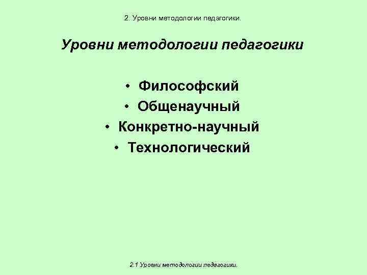 2. Уровни методологии педагогики • Философский • Общенаучный • Конкретно-научный • Технологический 2. 1