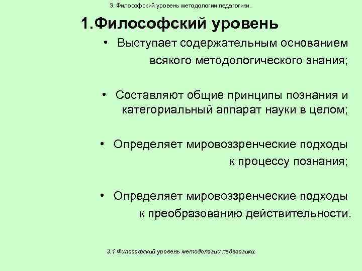 3. Философский уровень методологии педагогики. 1. Философский уровень • Выступает содержательным основанием всякого методологического